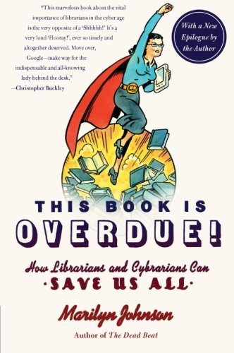 Marilyn Johnson/This Book Is Overdue!@ How Librarians and Cybrarians Can Save Us All