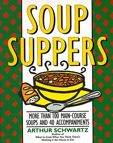 Arthur Schwartz/Soup Suppers@ More Than 100 Main-Course Soups and 40 Accompanim