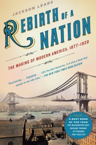 Jackson Lears/Rebirth of a Nation@ The Making of Modern America, 1877-1920