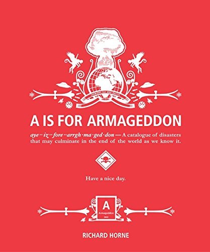Richard Horne/A is for Armageddon@ A Catalogue of Disasters That May Culminate in th