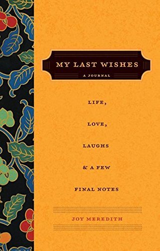 Joy Meredith My Last Wishes... A Journal Of Life Love Laughs & A Few Final No 