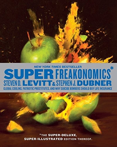 Steven D. Levitt/Superfreakonomics, Illustrated Edition@ Global Cooling, Patriotic Prostitutes, and Why Su@Illustrated