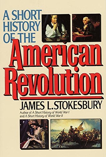 James L. Stokesbury/A Short History of the American Revolution