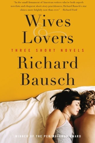 Richard Bausch/Wives & Lovers@ Three Short Novels