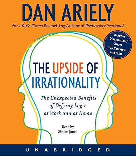 Dan Ariely The Upside Of Irrationality The Unexpected Benefits Of Defying Logic At Work 