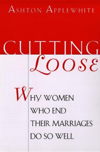Ashton Applewhite Cutting Loose Why Women Who End Their Marriages Do So Well 