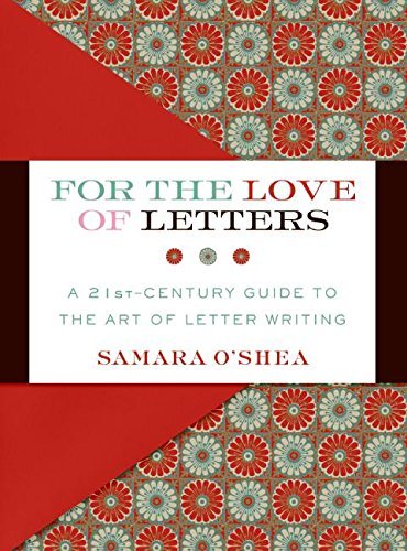 Samara O'Shea/For the Love of Letters@ A 21st-Century Guide to the Art of Letter Writing