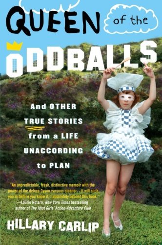 Hillary Carlip/Queen of the Oddballs@ And Other True Stories from a Life Unaccording to