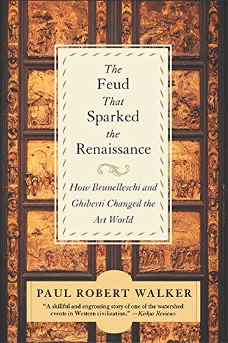 Paul Robert Walker/The Feud That Sparked the Renaissance@ How Brunelleschi and Ghiberti Changed the Art Wor@Perennial