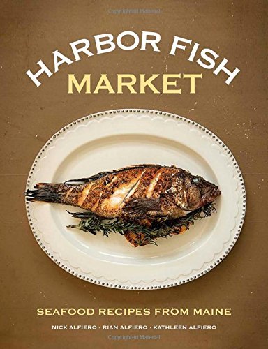 Nick Alfiero/Harbor Fish Market@Seafood Recipes from Maine