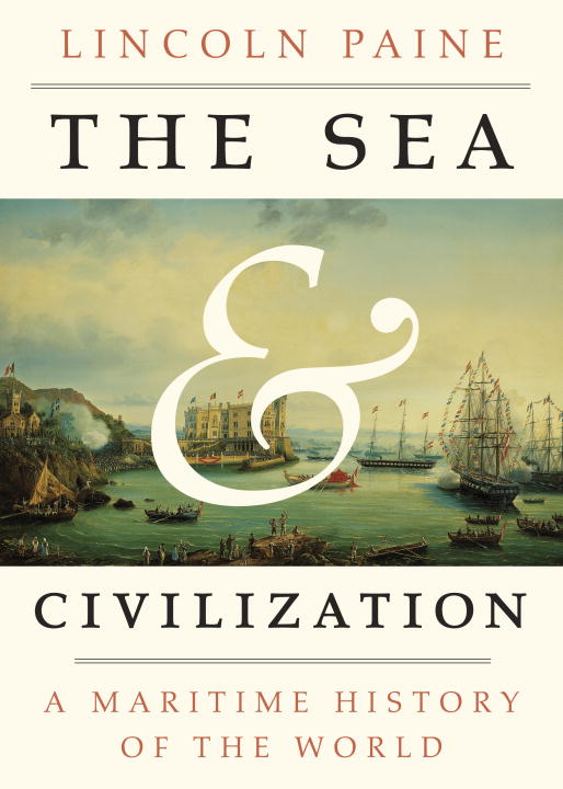 Lincoln Paine The Sea And Civilization A Maritime History Of The World 