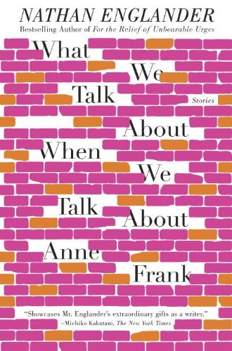 Nathan Englander/What We Talk about When We Talk about Anne Frank
