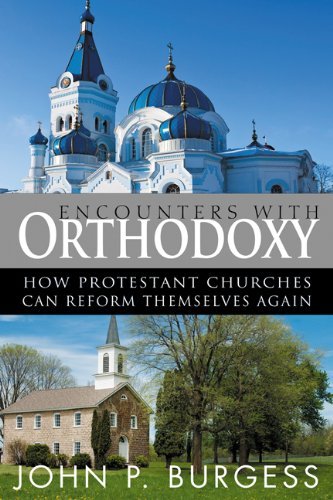 John P. Burgess Encounters With Orthodoxy How Protestant Churches Can Reform Themselves Aga 