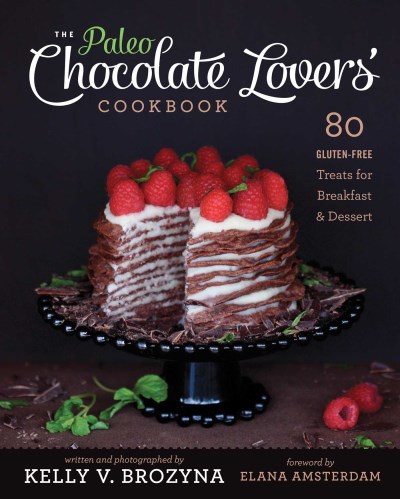 Kelly V. Brozyna/The Paleo Chocolate Lovers' Cookbook@ 80 Gluten-Free Treats for Breakfast & Dessert