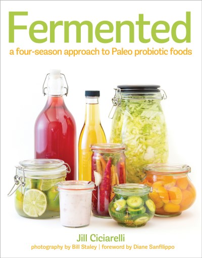 Jill Ciciarelli Fermented A Four Season Approach To Paleo Probiotic Foods 