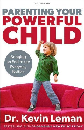 Kevin Leman/Parenting Your Powerful Child@ Bringing an End to the Everyday Battles
