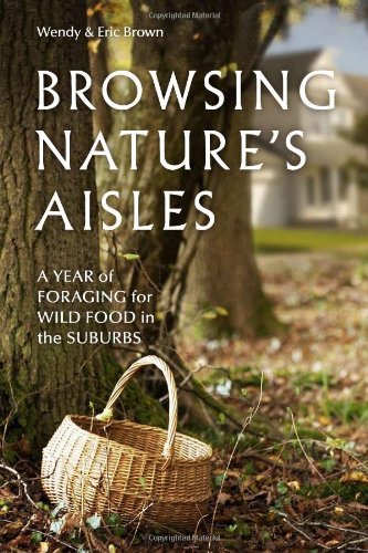 Wendy Brown Browsing Nature's Aisles A Year Of Foraging For Wild Food In The Suburbs 