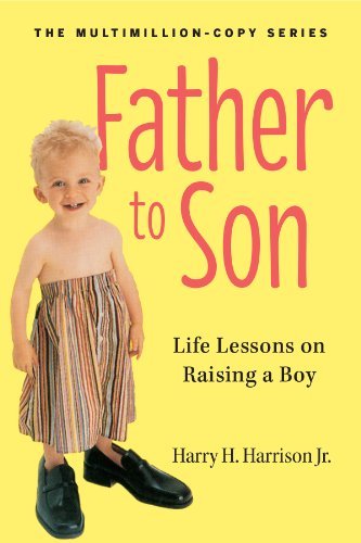 Harry H. Harrison Jr/Father to Son@ Life Lessons on Raising a Boy