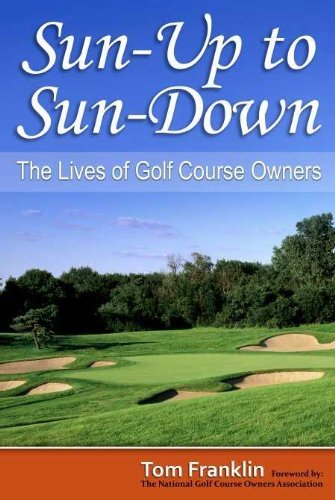 Tom Franklin Sun Up To Sun Down The Lives Of Golf Course Owners 