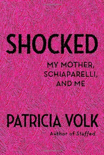 Patricia Volk/Shocked@ My Mother, Schiaparelli, and Me