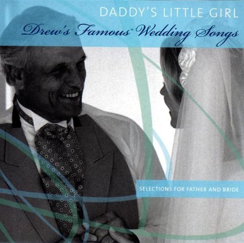 DADDY'S LITTLE GIRL/DREW'S FAMOUS WEDDING SONGS@Drew's Famous Daddy's Little Girl