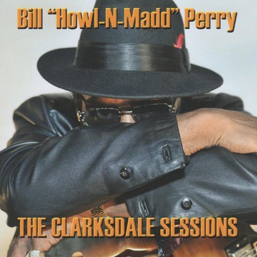 Bill Howl-N-Madd Perry/Clarksdale Sessions