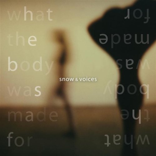 Snow & Voices/What The Body Was Made For