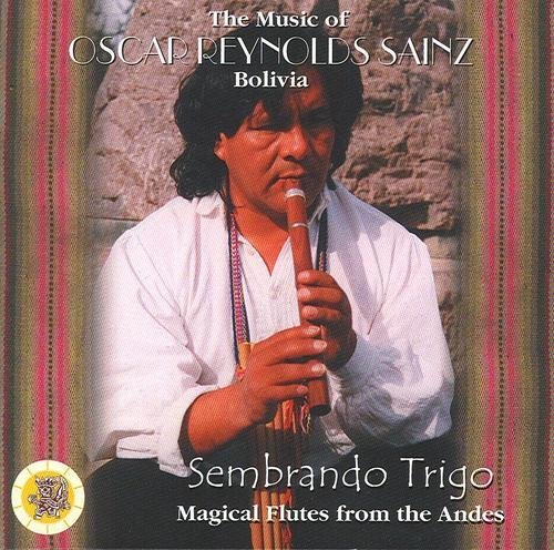Oscar Reynolds Sainz/Sembrando Trigo - Magical Flutes From The Andes -