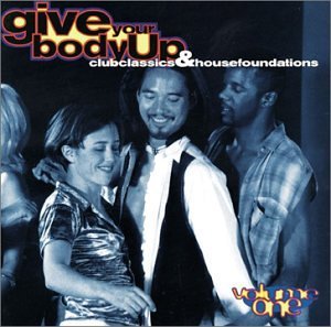 Give Your Body Up Vol. 1 Club Classics & House F Give Your Body Up 