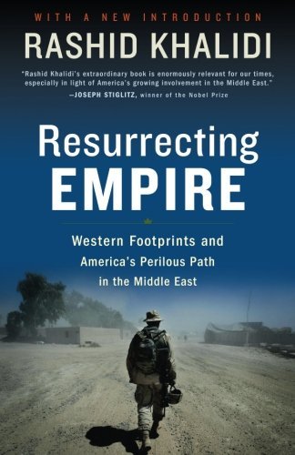 Rashid Khalidi/Resurrecting Empire@ Western Footprints and America's Perilous Path in