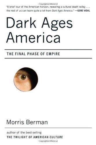 Morris Berman/Dark Ages America@The Final Phase Of Empire