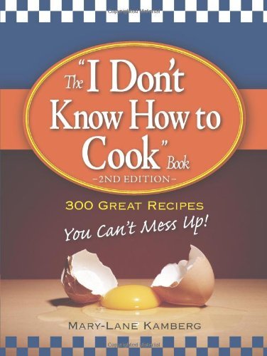 Mary-Lane Kamberg/The "I Don't Know How to Cook" Book@300 Great Recipes You Can T Mess Up!@0002 EDITION;