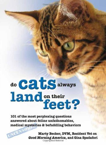 Marty Becker D. V. M./Why Do Cats Always Land on Their Feet?@ 101 of the Most Perplexing Questions Answered abo