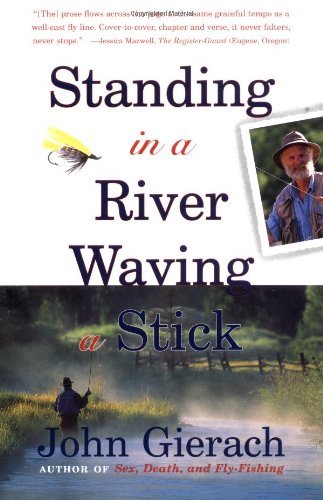 John Gierach/Standing in a River Waving a Stick