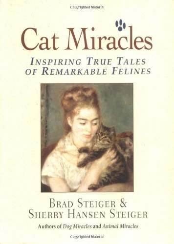Brad Steiger Sherry Hansen Steiger/Cat Miracles: Inspiring True Tales Of Remarkable F