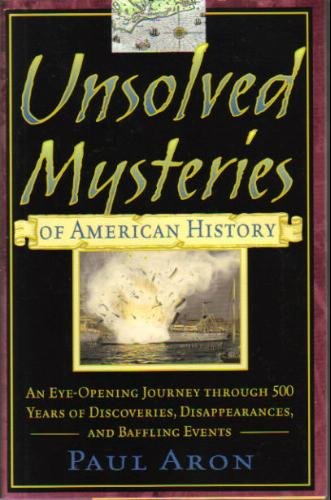 Paul Aron/Unsolved Mysteries Of American History@An Eye-Opening Journey Through 500 Years Of Discoveries, Disapperances & Baffling Events