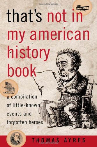 Thomas Ayres/That's Not in My American History Book@ A Compilation of Little-Known Events and Forgotte