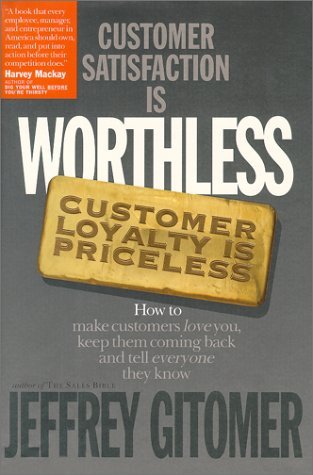 Jeffrey H. Gitomer/Customer Satisfaction Is Worthless Customer Loyalt@ How to Make Customers Love You, Keep Them Coming