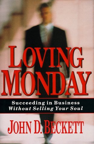 John D. Beckett/Loving Monday@Succeeding In Business Without Selling Your Soul