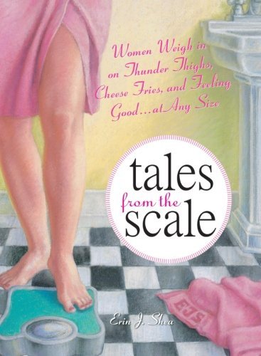 Erin J. Shea/Tales from the Scale@ Women Weigh in on Thunder Thighs, Cheese Fries, a