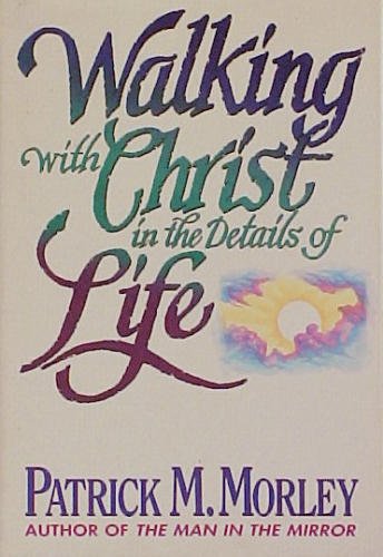 Patrick M. Morley Walking With Christ In The Details Of Life 