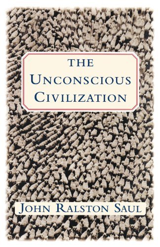 John Ralston Saul/The Unconscious Civilization