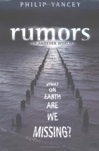 Philip Yancey/Rumors of Another World@ What on Earth Are We Missing?