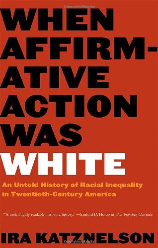 Ira Katznelson/When Affirmative Action Was White@ An Untold History of Racial Inequality in Twentie