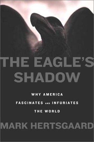 Mark Hertsgaard/The Eagle's Shadow: Why America Fascinates And Inf