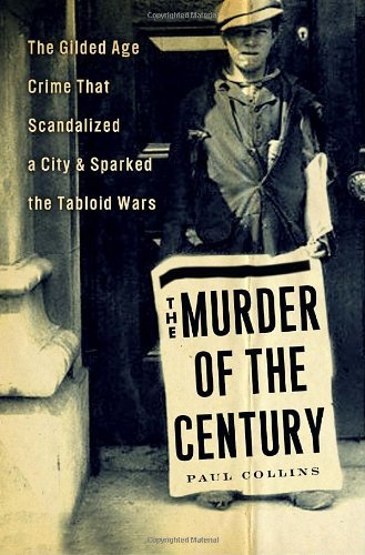 Paul Collins/Murder Of The Century,The@The Gilded Age Crime That Scandalized A City & Sp