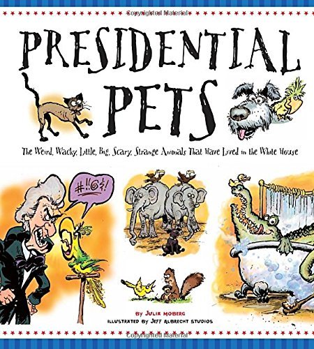Julia Moberg/Presidential Pets@The Weird,Wacky,Little,Big,Scary,Strange Ani