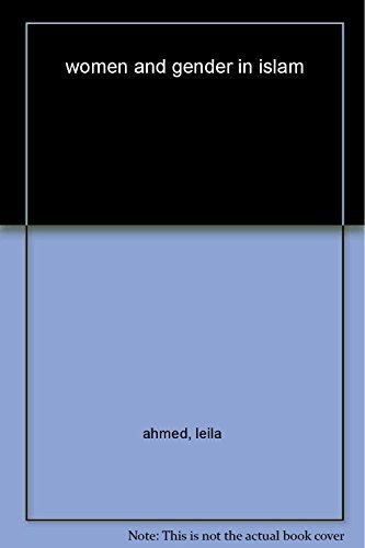 Leila Ahmed Women And Gender In Islam Historical Roots Of A Modern Debate Revised 