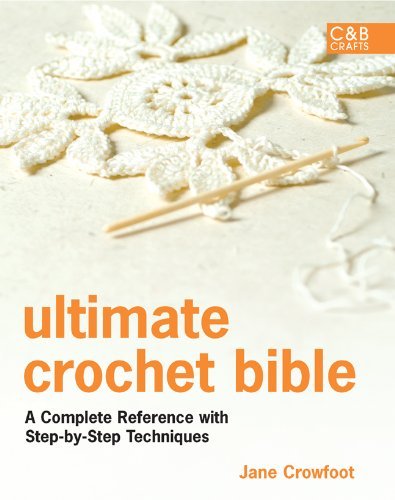 Jane Crowfoot/Ultimate Crochet Bible@ A Complete Reference with Step-By-Step Techniques