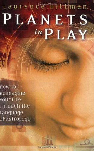 Laurence Hillman Planets In Play How To Reimagine Your Life Throug 